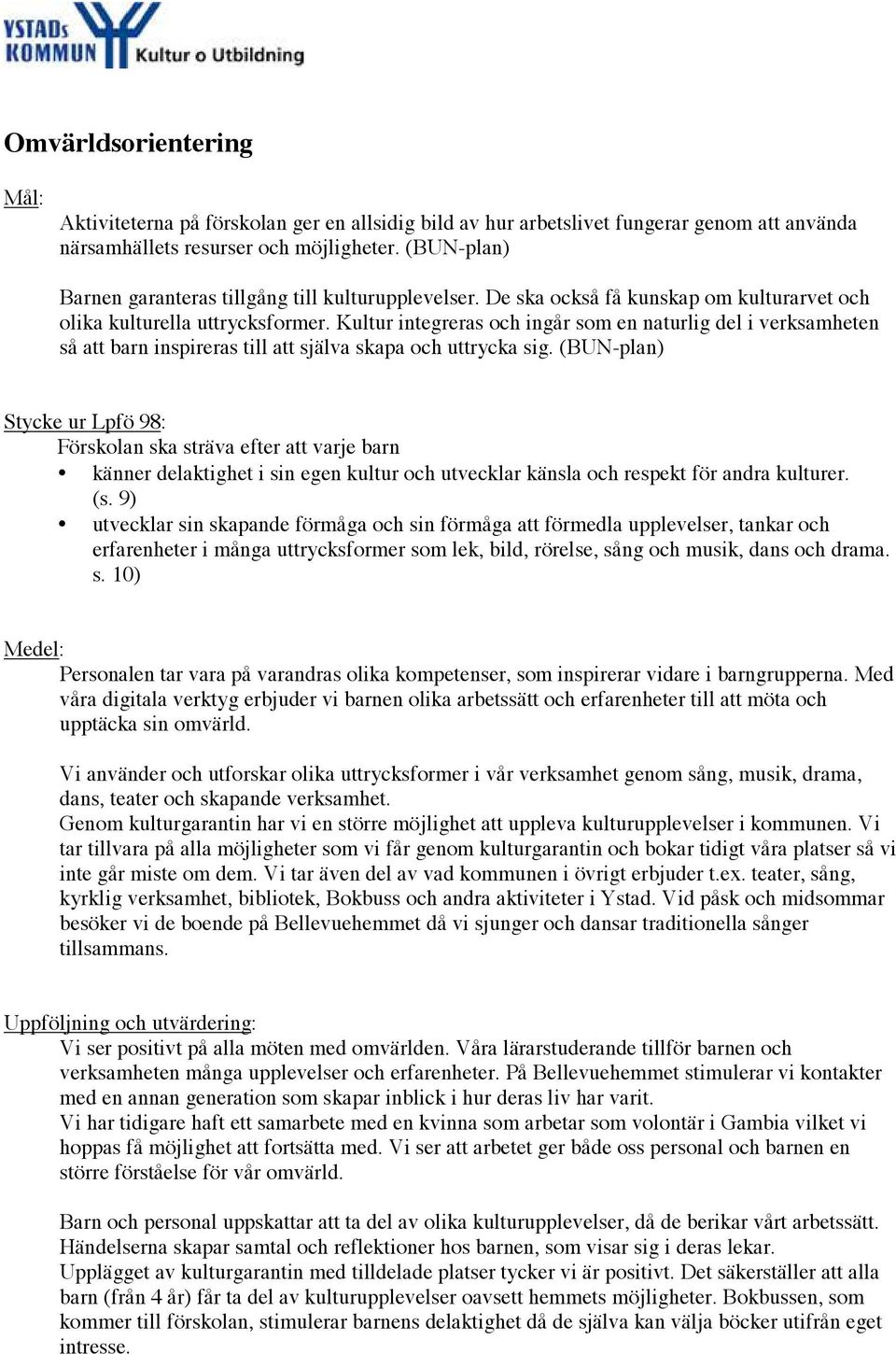 Kultur integreras och ingår som en naturlig del i verksamheten så att barn inspireras till att själva skapa och uttrycka sig.