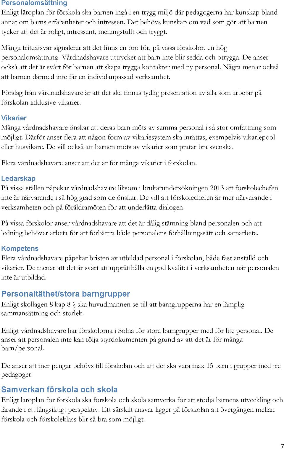Många fritextsvar signalerar att det finns en oro för, på vissa förskolor, en hög personalomsättning. Vårdnadshavare uttrycker att barn inte blir sedda och otrygga.