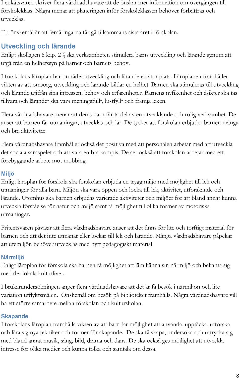 2 ska verksamheten stimulera barns utveckling och lärande genom att utgå från en helhetssyn på barnet och barnets behov. I förskolans läroplan har området utveckling och lärande en stor plats.