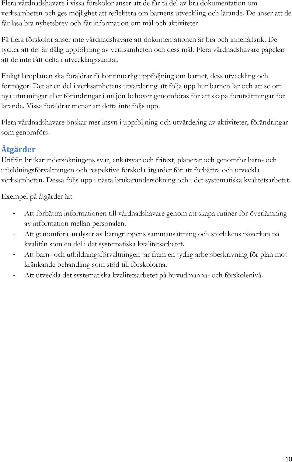 De tycker att det är dålig uppföljning av verksamheten och dess mål. Flera vårdnadshavare påpekar att de inte fått delta i utvecklingssamtal.