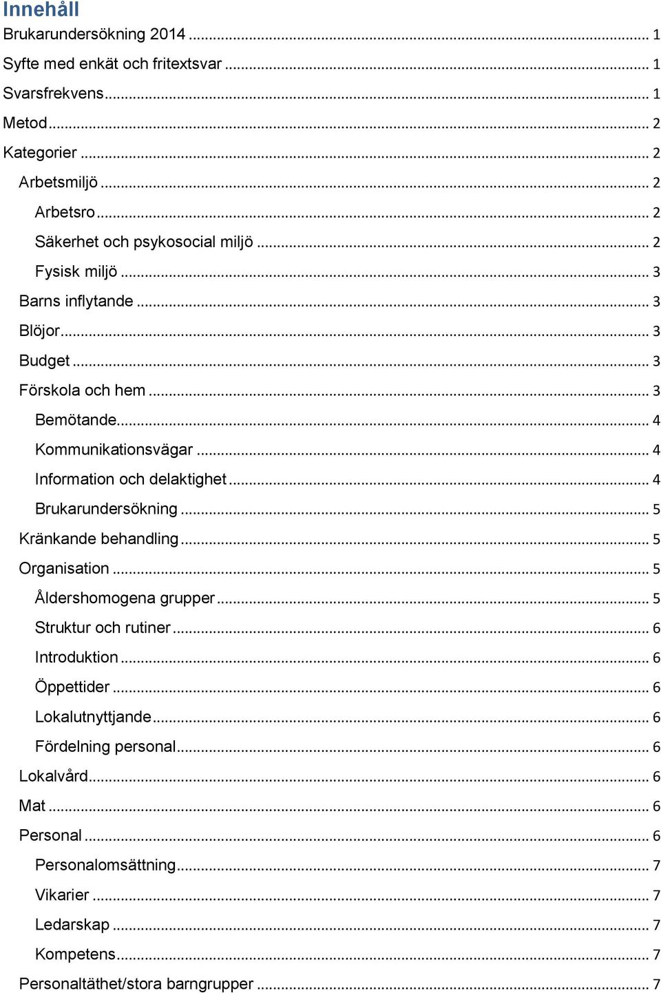 .. 4 Information och delaktighet... 4 Brukarundersökning... 5 Kränkande behandling... 5 Organisation... 5 Åldershomogena grupper... 5 Struktur och rutiner... 6 Introduktion.