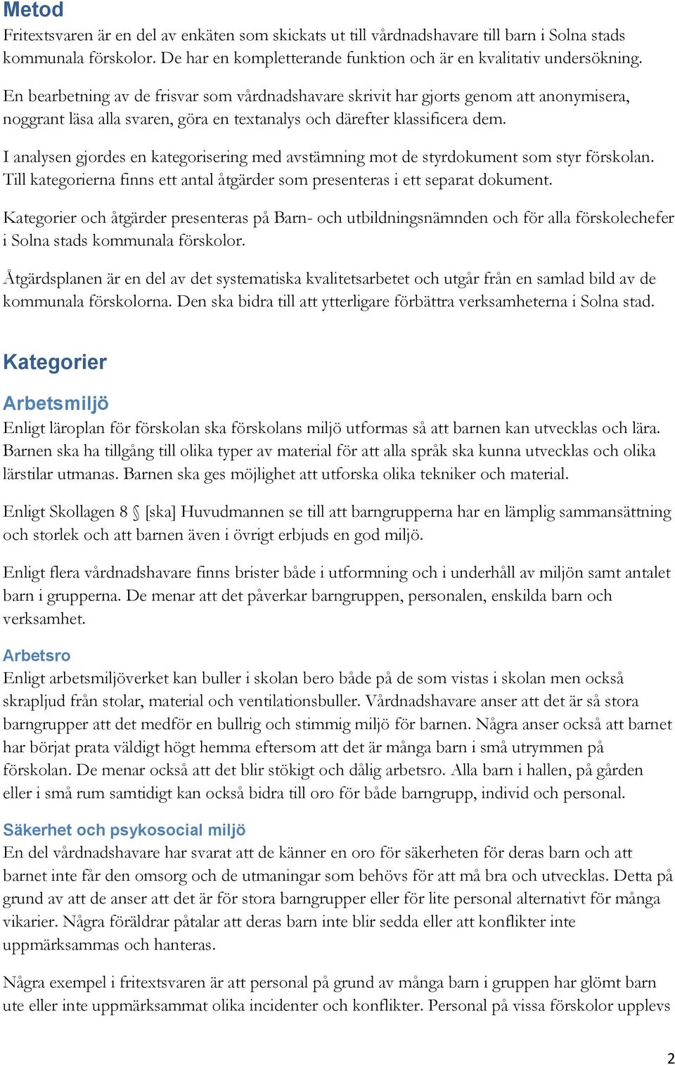 I analysen gjordes en kategorisering med avstämning mot de styrdokument som styr förskolan. Till kategorierna finns ett antal åtgärder som presenteras i ett separat dokument.