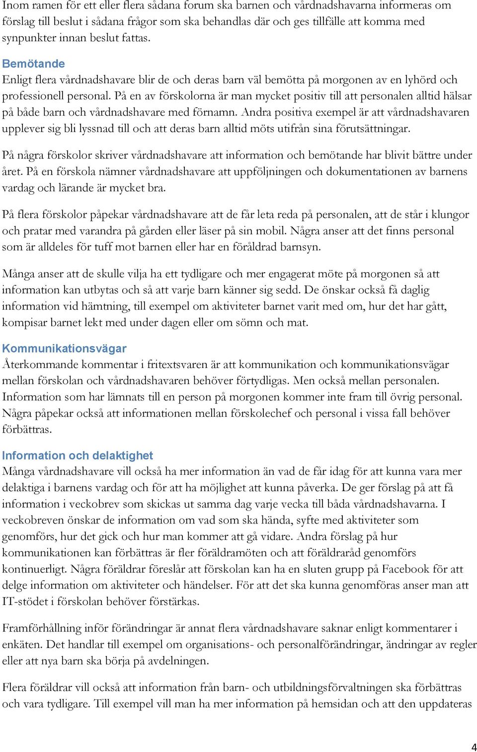 På en av förskolorna är man mycket positiv till att personalen alltid hälsar på både barn och vårdnadshavare med förnamn.