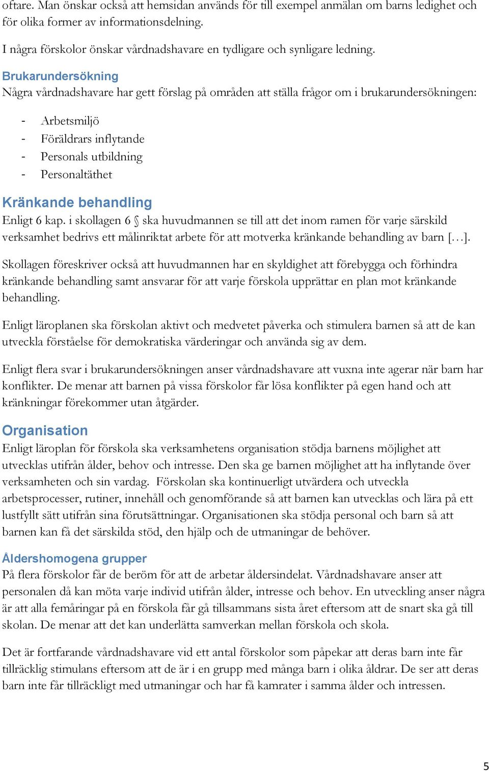 Brukarundersökning Några vårdnadshavare har gett förslag på områden att ställa frågor om i brukarundersökningen: - Arbetsmiljö - Föräldrars inflytande - Personals utbildning - Personaltäthet