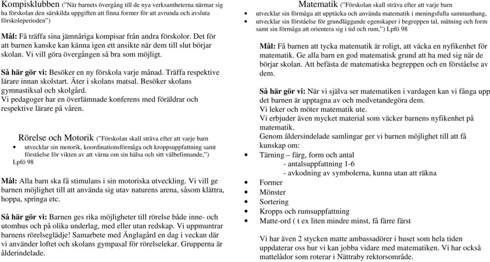 Så här gör vi: Besöker en ny förskola varje månad. Träffa respektive lärare innan skolstart. Äter i skolans matsal. Besöker skolans gymnastiksal och skolgård.