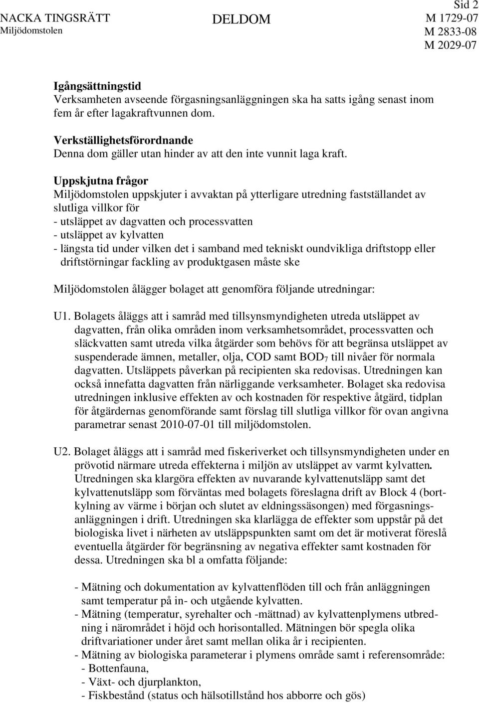 Uppskjutna frågor uppskjuter i avvaktan på ytterligare utredning fastställandet av slutliga villkor för - utsläppet av dagvatten och processvatten - utsläppet av kylvatten - längsta tid under vilken