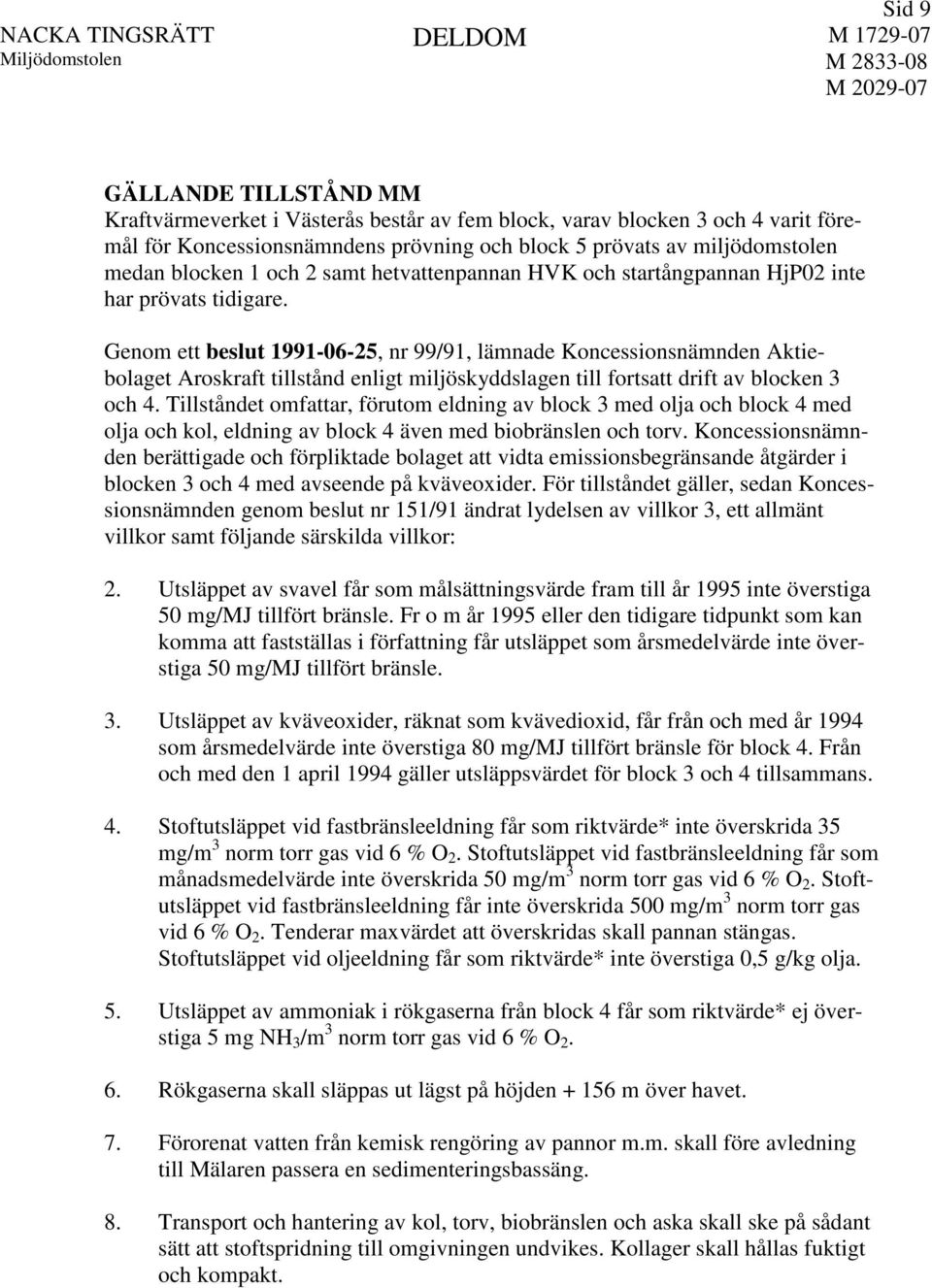 Genom ett beslut 1991-06-25, nr 99/91, lämnade Koncessionsnämnden Aktiebolaget Aroskraft tillstånd enligt miljöskyddslagen till fortsatt drift av blocken 3 och 4.