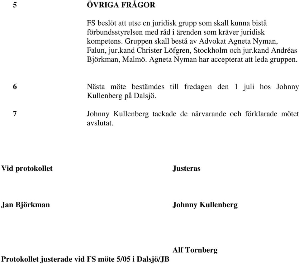 Agneta Nyman har accepterat att leda gruppen. 6 Nästa möte bestämdes till fredagen den 1 juli hos Johnny Kullenberg på Dalsjö.