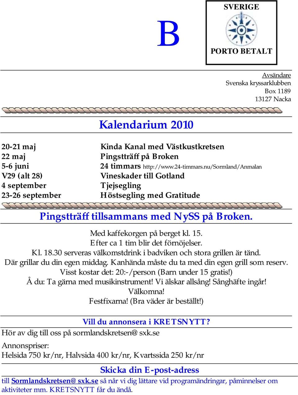 16 Kalendarium 2010 20-21 maj Kinda Kanal med Västkustkretsen 22 maj Pingstträff på Broken 5-6 juni 24 timmars http://www.24-timmars.