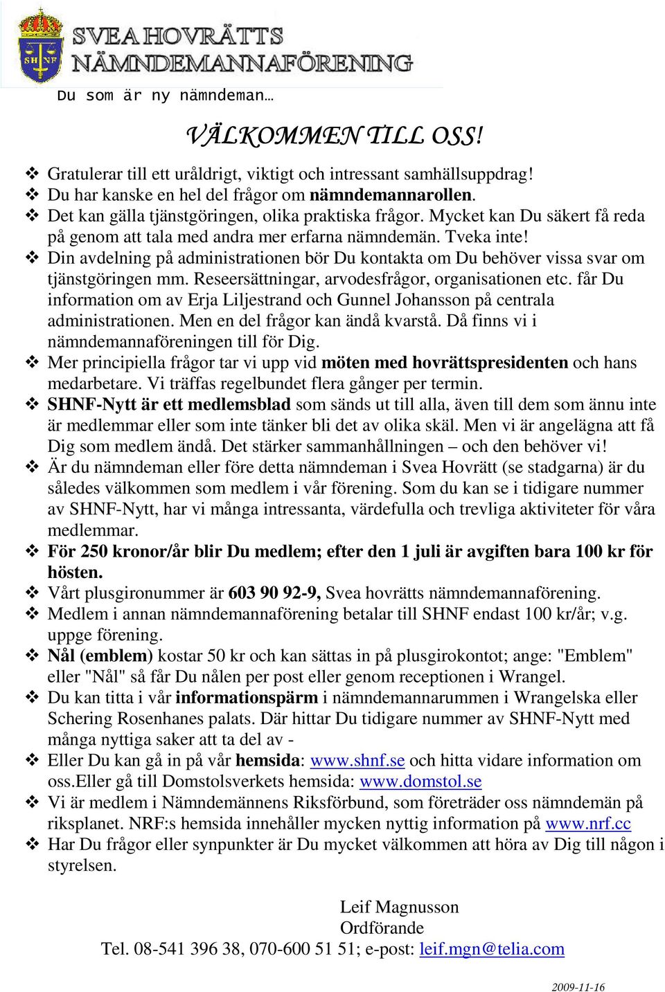 Din avdelning på administrationen bör Du kontakta om Du behöver vissa svar om tjänstgöringen mm. Reseersättningar, arvodesfrågor, organisationen etc.