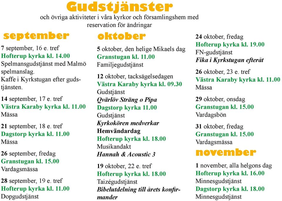 tref Hofterup kyrka kl. 11.00 Dopgudstjänst oktober 5 oktober, den helige Mikaels dag Granstugan kl. 11.00 Familjegudstjänst 12 oktober, tacksägelsedagen Västra Karaby kyrka kl. 09.