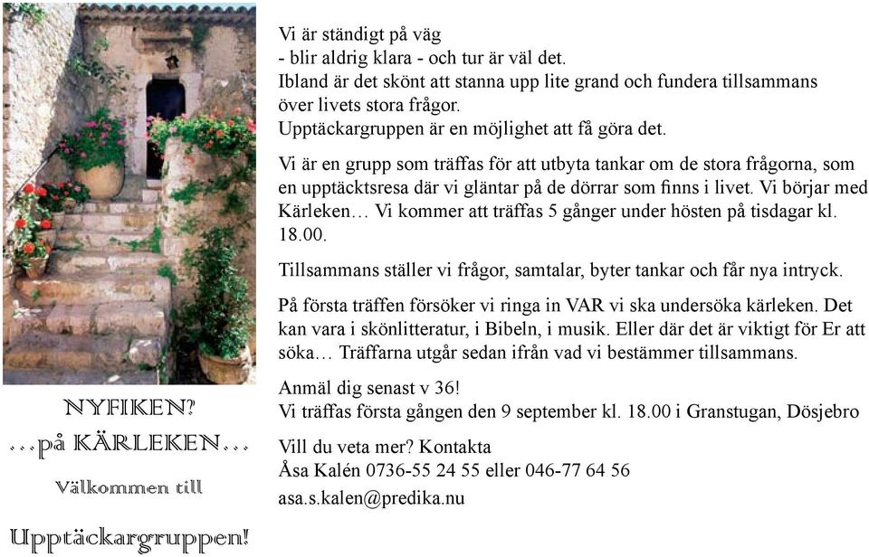 Vi är en grupp som träffas för att utbyta tankar om de stora frågorna, som en upptäcktsresa där vi gläntar på de dörrar som finns i livet.