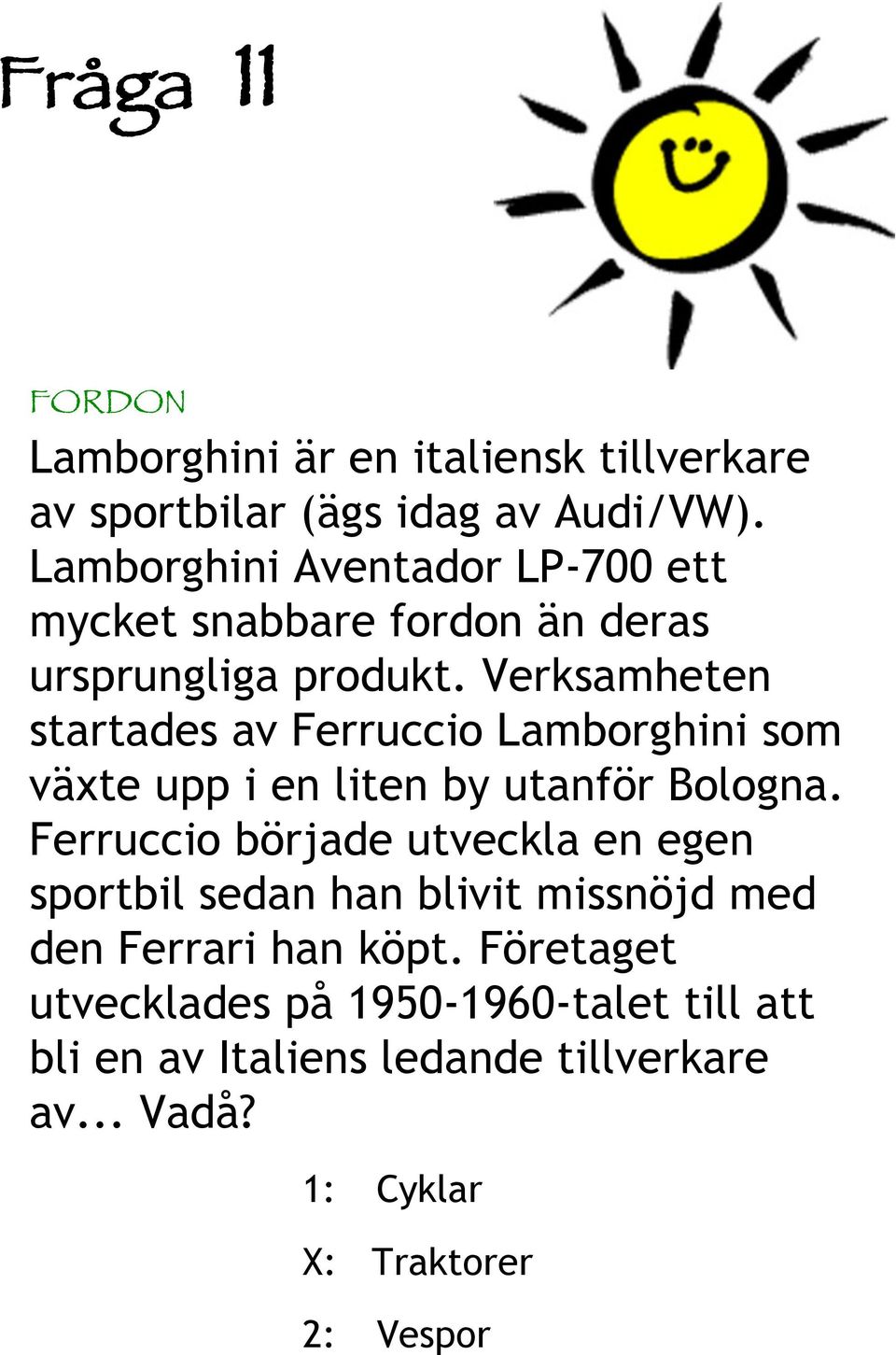 Verksamheten startades av Ferruccio Lamborghini som växte upp i en liten by utanför Bologna.