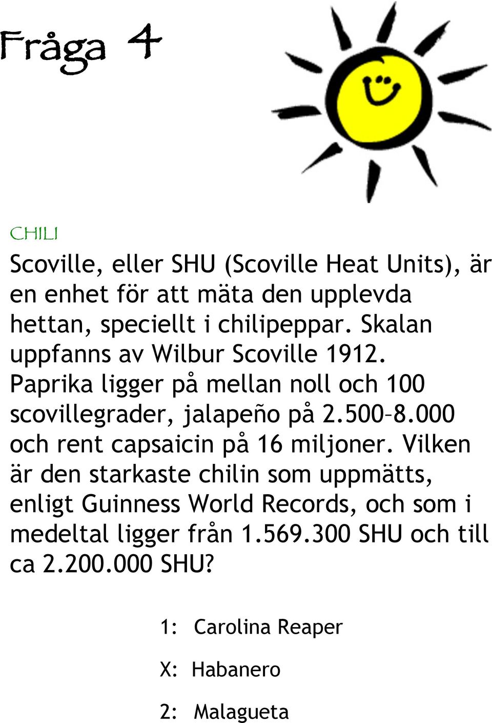 Paprika ligger på mellan noll och 00 scovillegrader, jalapeño på.500 8.000 och rent capsaicin på 6 miljoner.