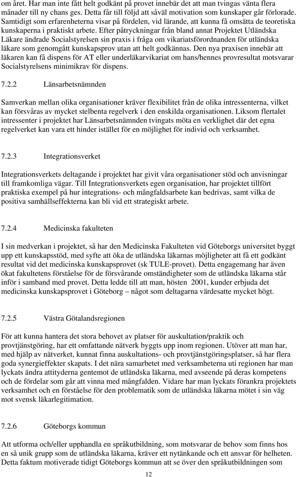 Efter påtryckningar från bland annat Projektet Utländska Läkare ändrade Socialstyrelsen sin praxis i fråga om vikariatsförordnanden för utländska läkare som genomgått kunskapsprov utan att helt