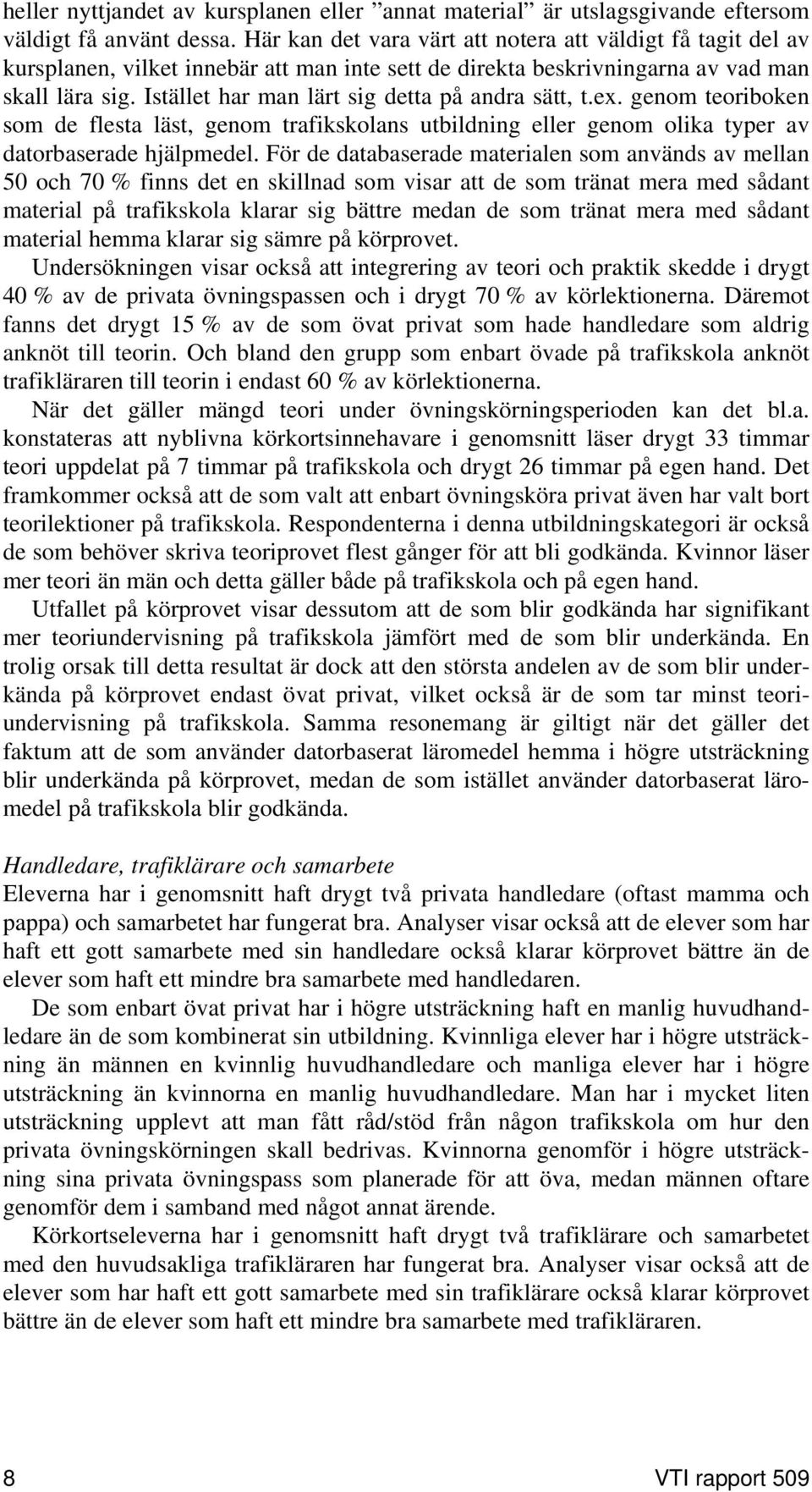 Istället har man lärt sig detta på andra sätt, t.ex. genom teoriboken som de flesta läst, genom trafikskolans utbildning eller genom olika typer av datorbaserade hjälpmedel.