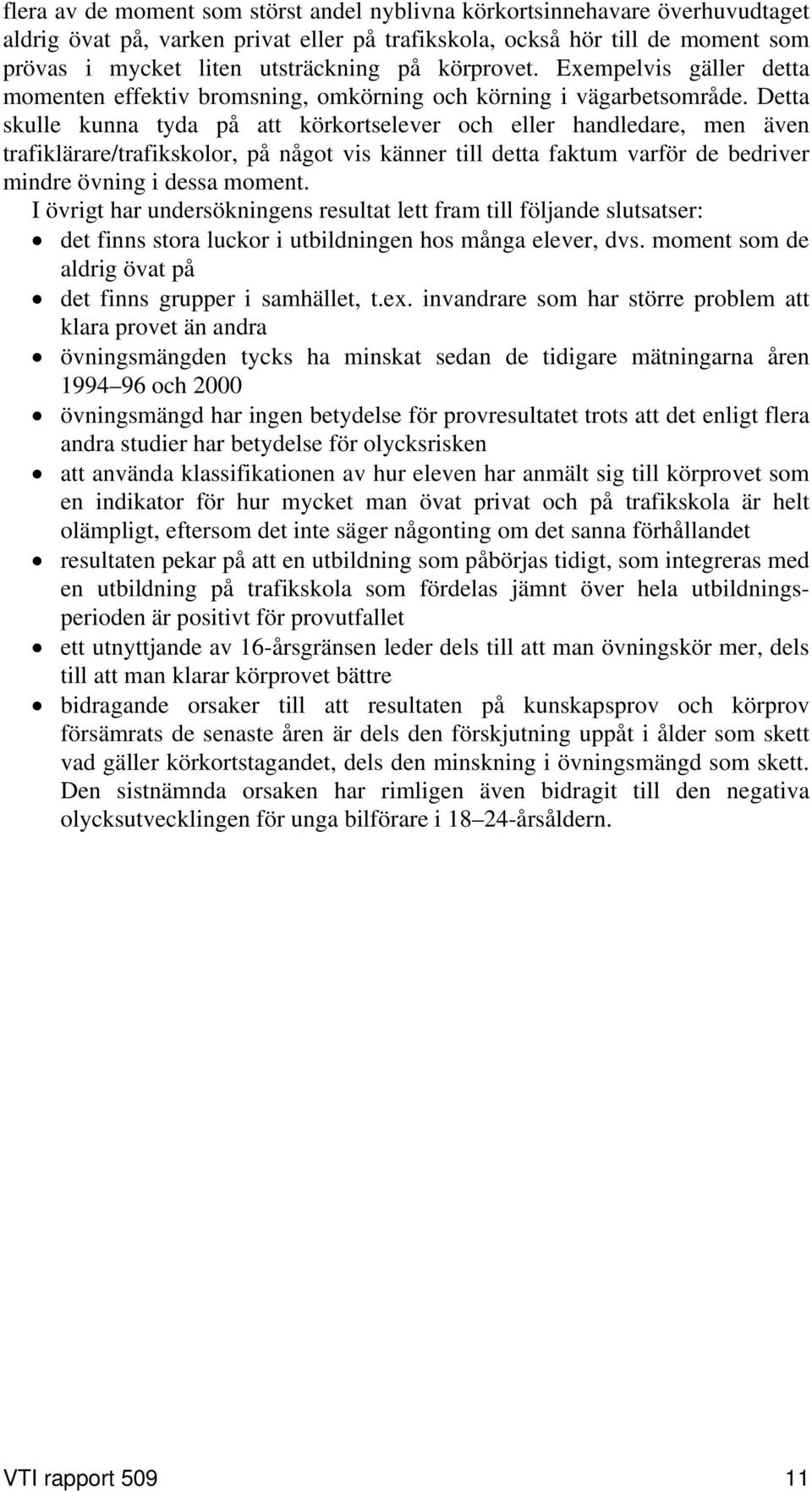 Detta skulle kunna tyda på att körkortselever och eller handledare, men även trafiklärare/trafikskolor, på något vis känner till detta faktum varför de bedriver mindre övning i dessa moment.