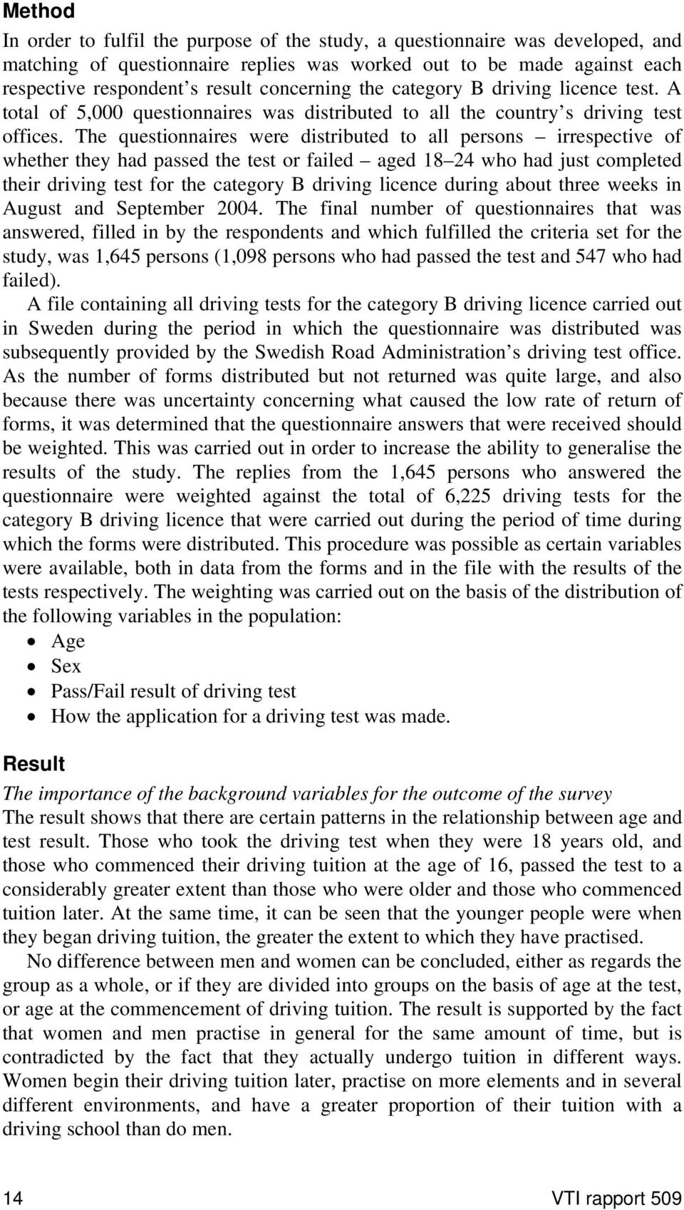 The questionnaires were distributed to all persons irrespective of whether they had passed the test or failed aged 18 24 who had just completed their driving test for the category B driving licence