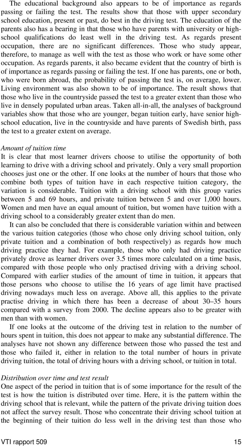 The education of the parents also has a bearing in that those who have parents with university or highschool qualifications do least well in the driving test.