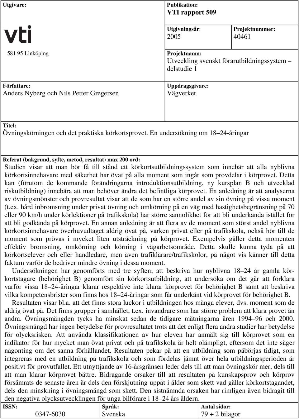 En undersökning om 18 24-åringar Referat (bakgrund, syfte, metod, resultat) max 2 ord: Studien visar att man bör få till stånd ett körkortsutbildningssystem som innebär att alla nyblivna