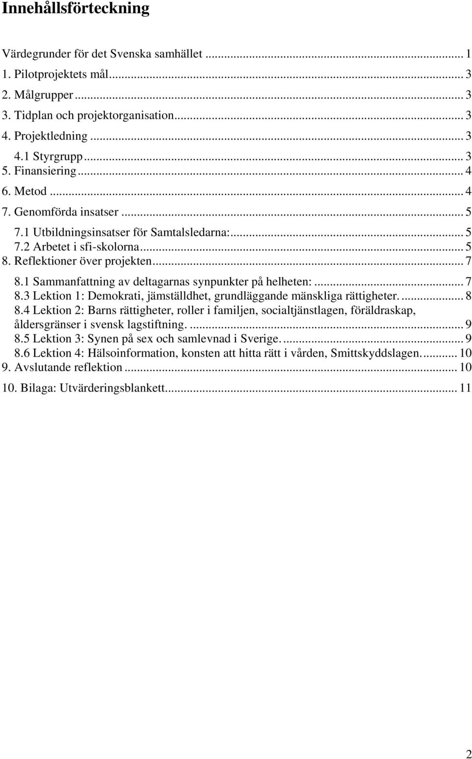 1 Sammanfattning av deltagarnas synpunkter på helheten:... 7 8.3 Lektion 1: Demokrati, jämställdhet, grundläggande mänskliga rättigheter... 8 8.