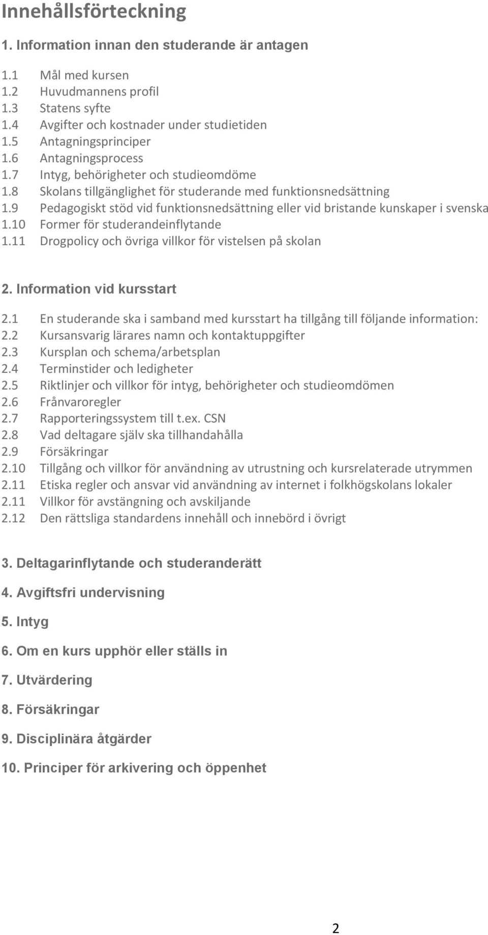 9 Pedagogiskt stöd vid funktionsnedsättning eller vid bristande kunskaper i svenska 1.10 Former för studerandeinflytande 1.11 Drogpolicy och övriga villkor för vistelsen på skolan 2.