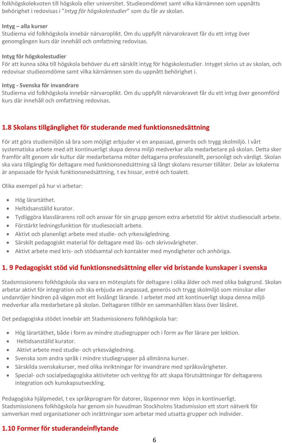 Intyg för högskolestudier För att kunna söka till högskola behöver du ett särskilt intyg för högskolestudier.