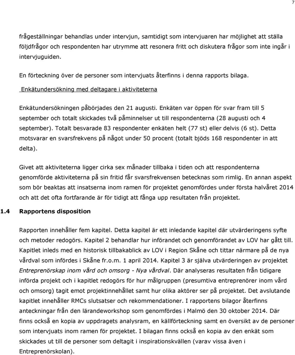 Enkäten var öppen för svar fram till 5 september och totalt skickades två påminnelser ut till respondenterna (28 augusti och 4 september).