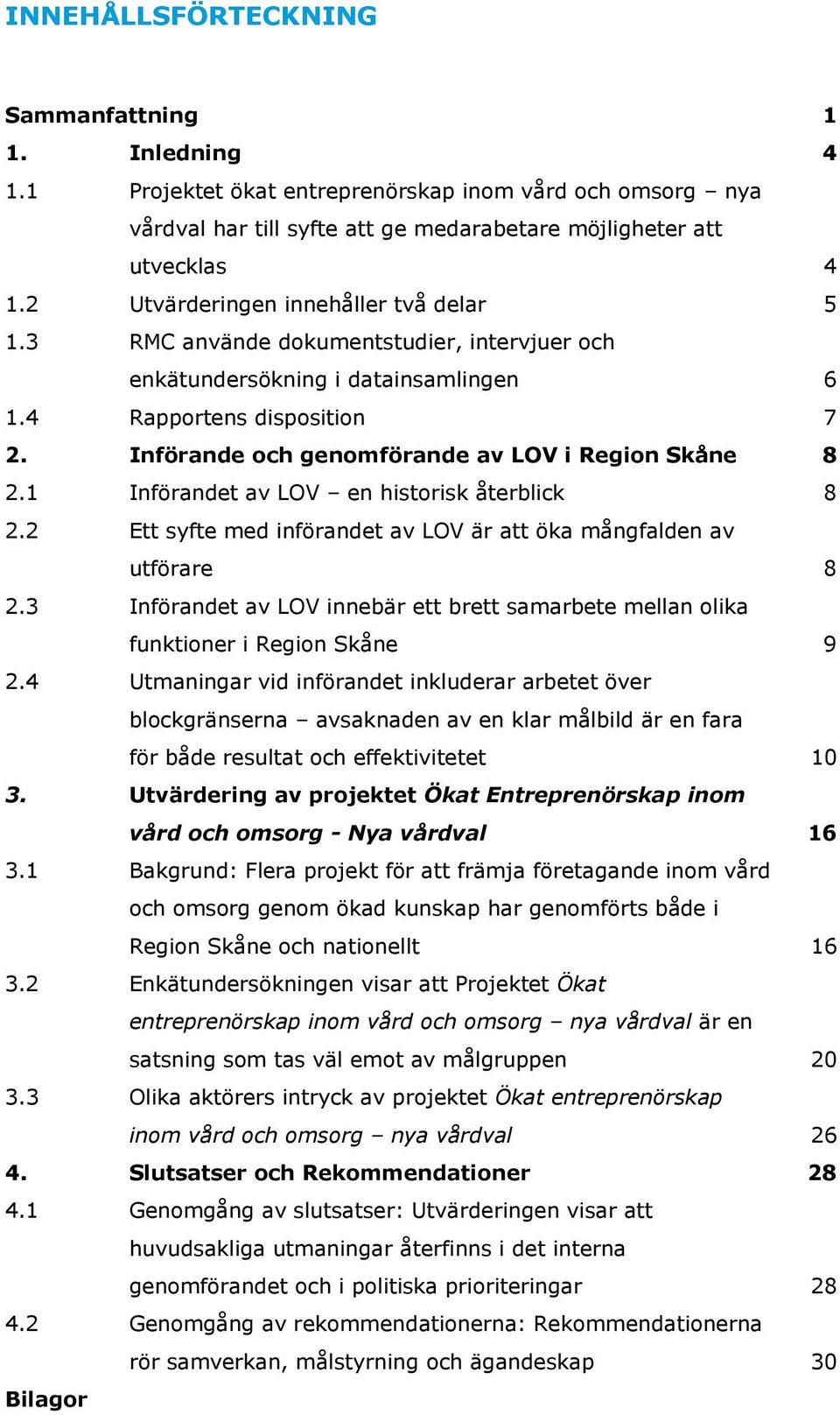 Införande och genomförande av LOV i Region Skåne 8 2.1 Införandet av LOV en historisk återblick 8 2.2 Ett syfte med införandet av LOV är att öka mångfalden av utförare 8 2.