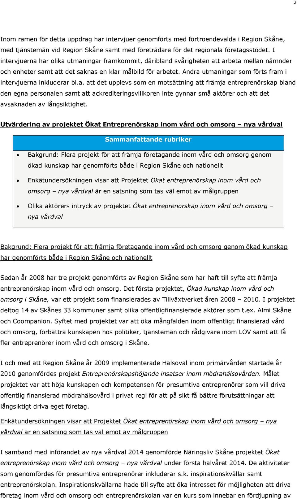 Andra utmaningar som förts fram i intervjuerna inkluderar bl.a. att det upplevs som en motsättning att främja entreprenörskap bland den egna personalen samt att ackrediteringsvillkoren inte gynnar små aktörer och att det avsaknaden av långsiktighet.