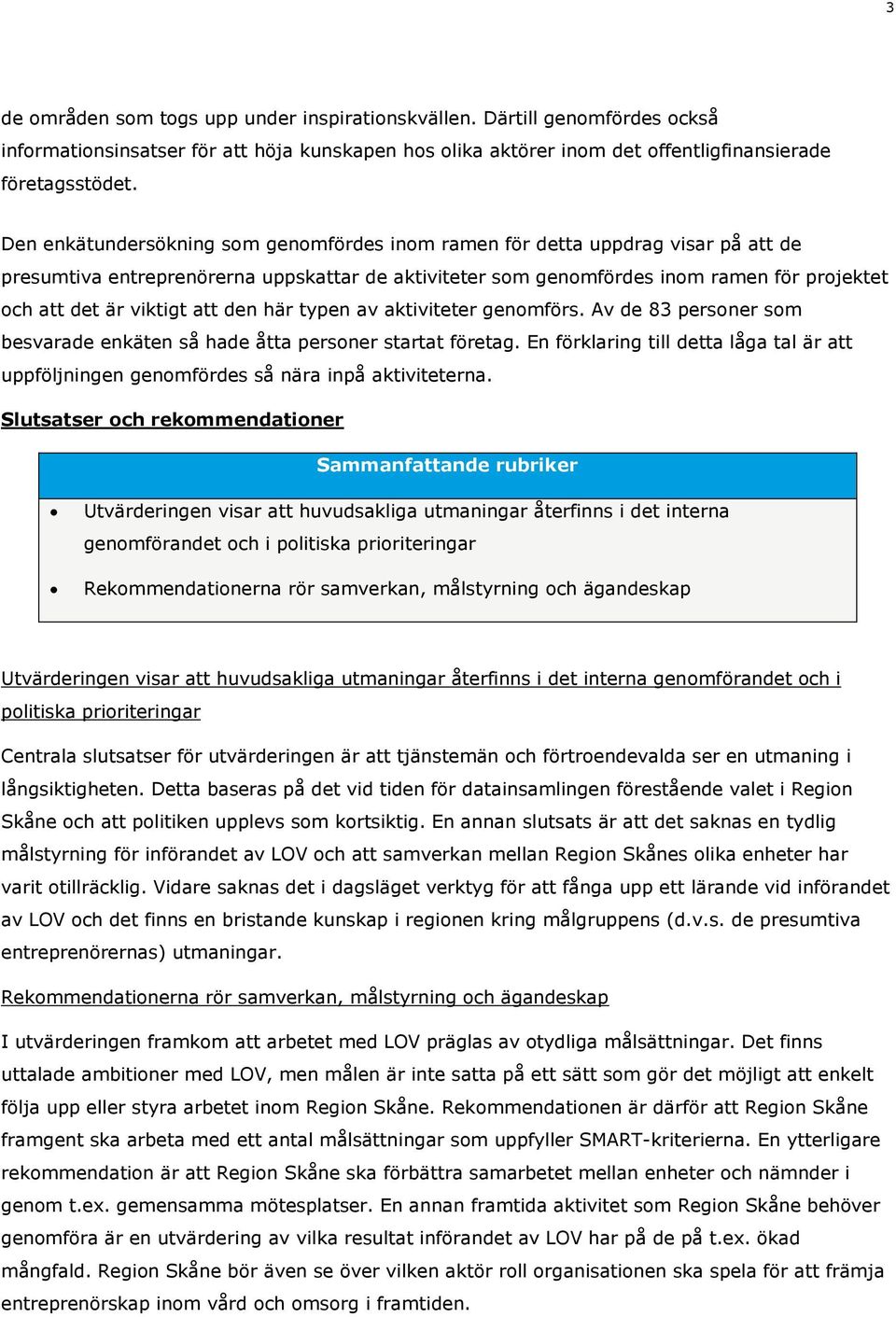 att den här typen av aktiviteter genomförs. Av de 83 personer som besvarade enkäten så hade åtta personer startat företag.