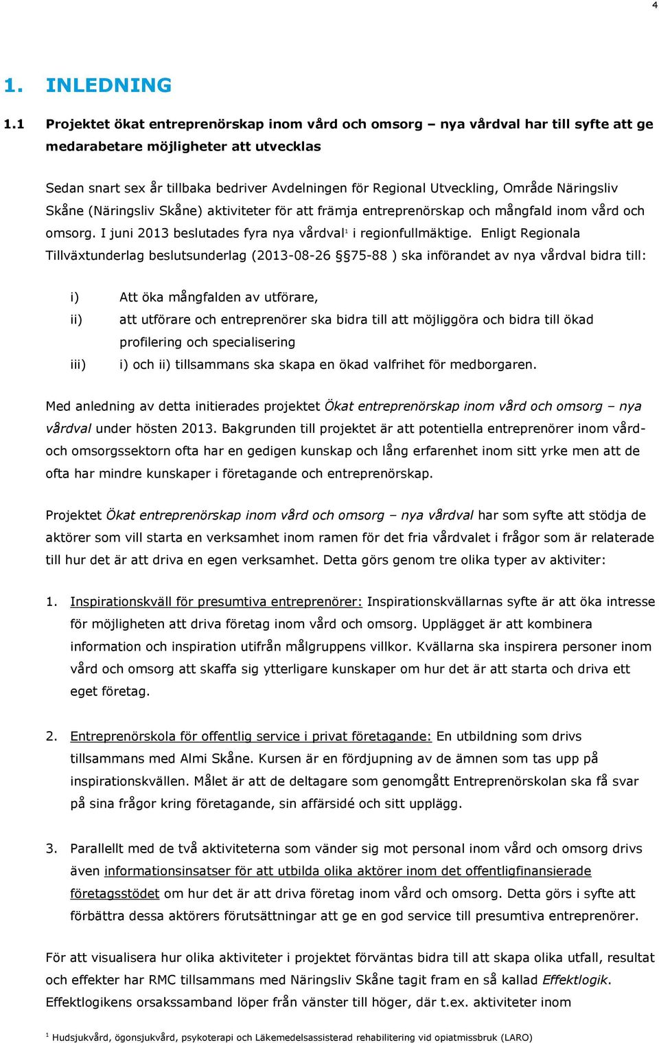 Utveckling, Område Näringsliv Skåne (Näringsliv Skåne) aktiviteter för att främja entreprenörskap och mångfald inom vård och omsorg. I juni 2013 beslutades fyra nya vårdval 1 i regionfullmäktige.