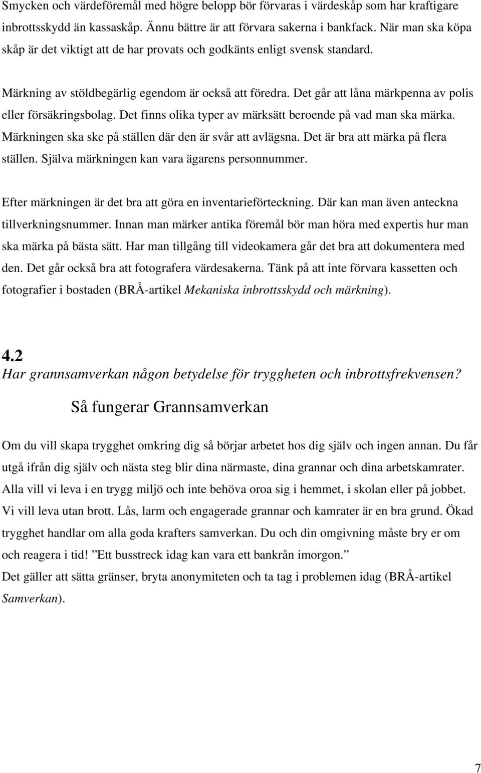 Det går att låna märkpenna av polis eller försäkringsbolag. Det finns olika typer av märksätt beroende på vad man ska märka. Märkningen ska ske på ställen där den är svår att avlägsna.