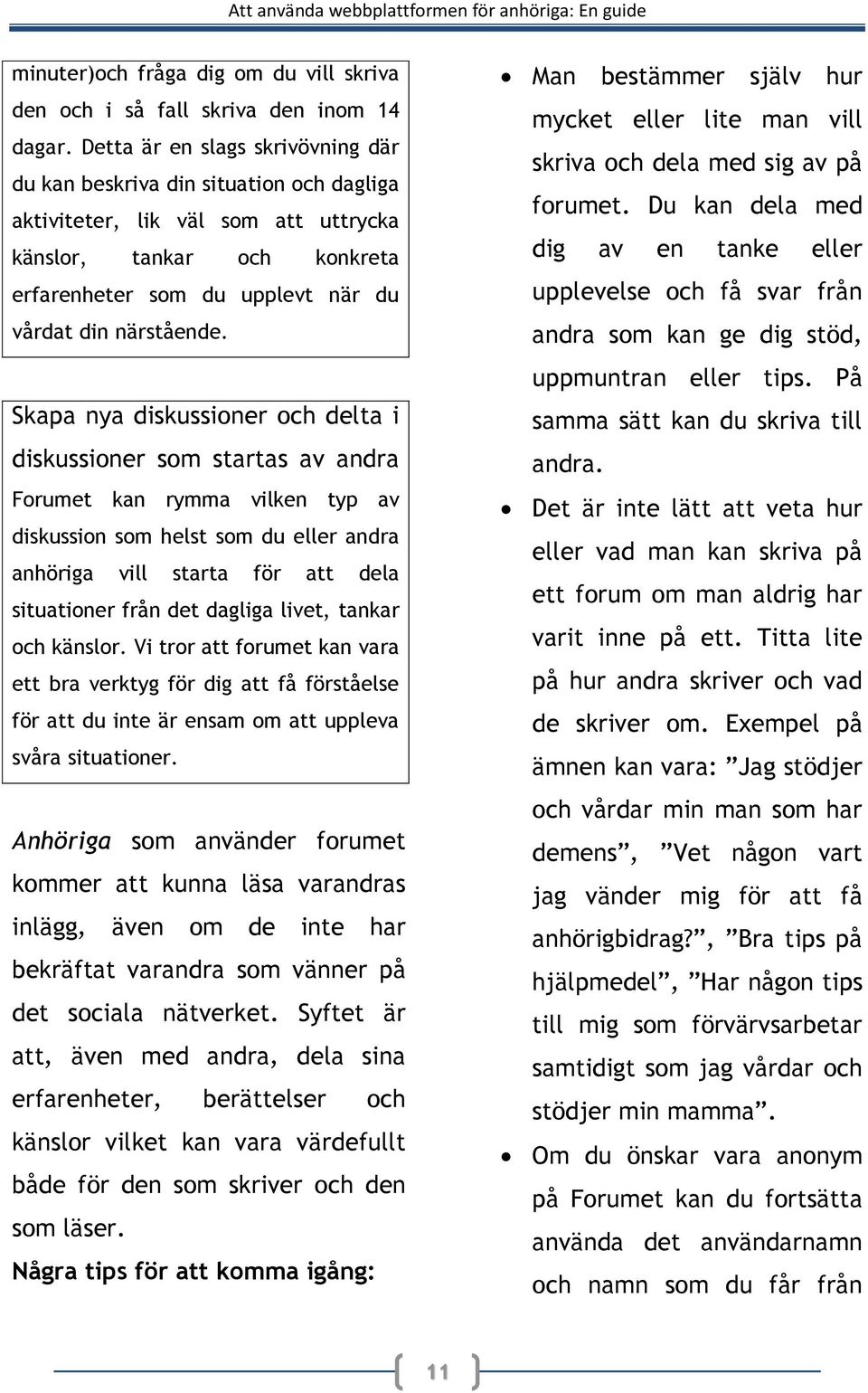 Skapa nya diskussioner och delta i diskussioner som startas av andra Forumet kan rymma vilken typ av diskussion som helst som du eller andra anhöriga vill starta för att dela situationer från det