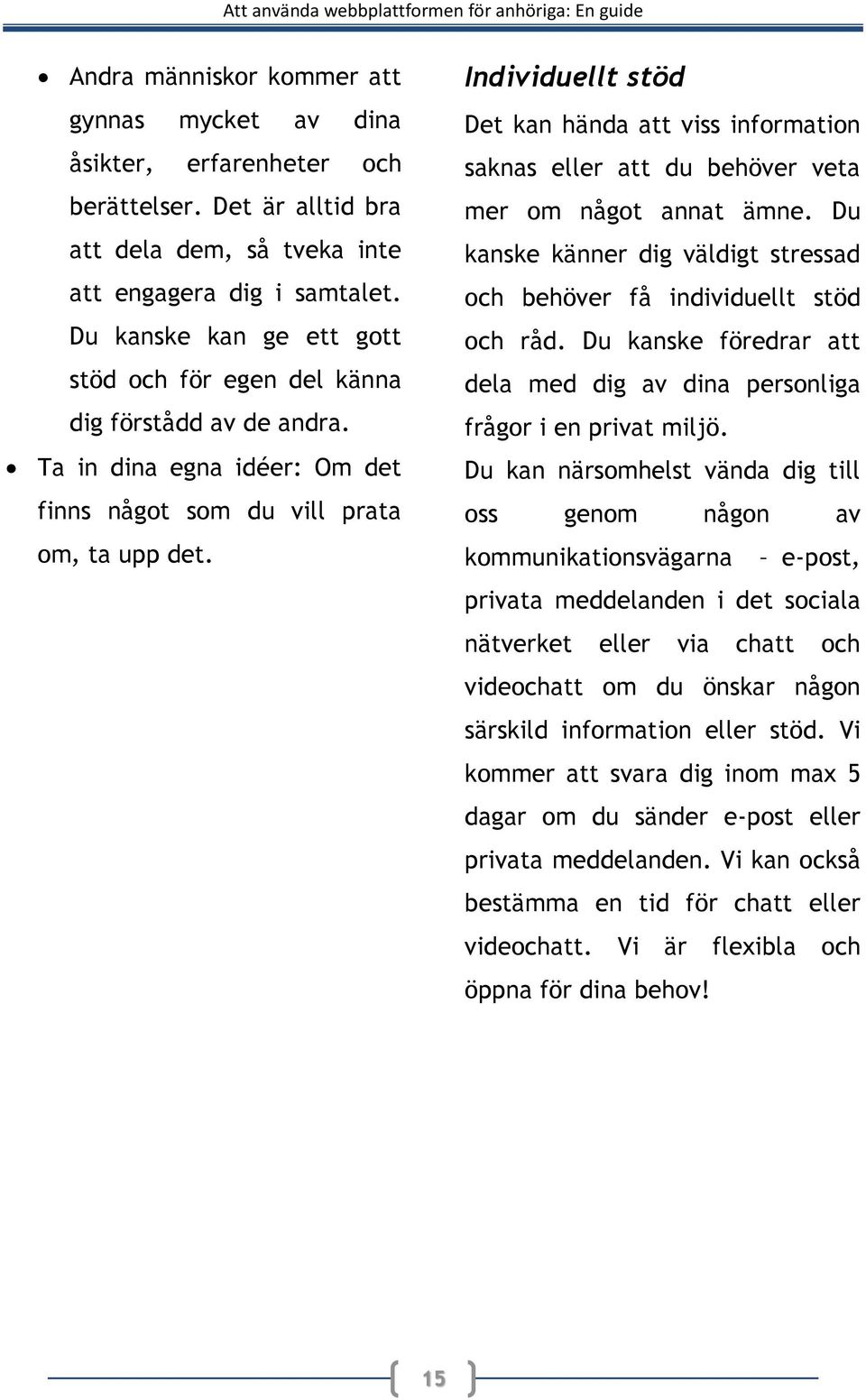 Individuellt stöd Det kan hända att viss information saknas eller att du behöver veta mer om något annat ämne. Du kanske känner dig väldigt stressad och behöver få individuellt stöd och råd.