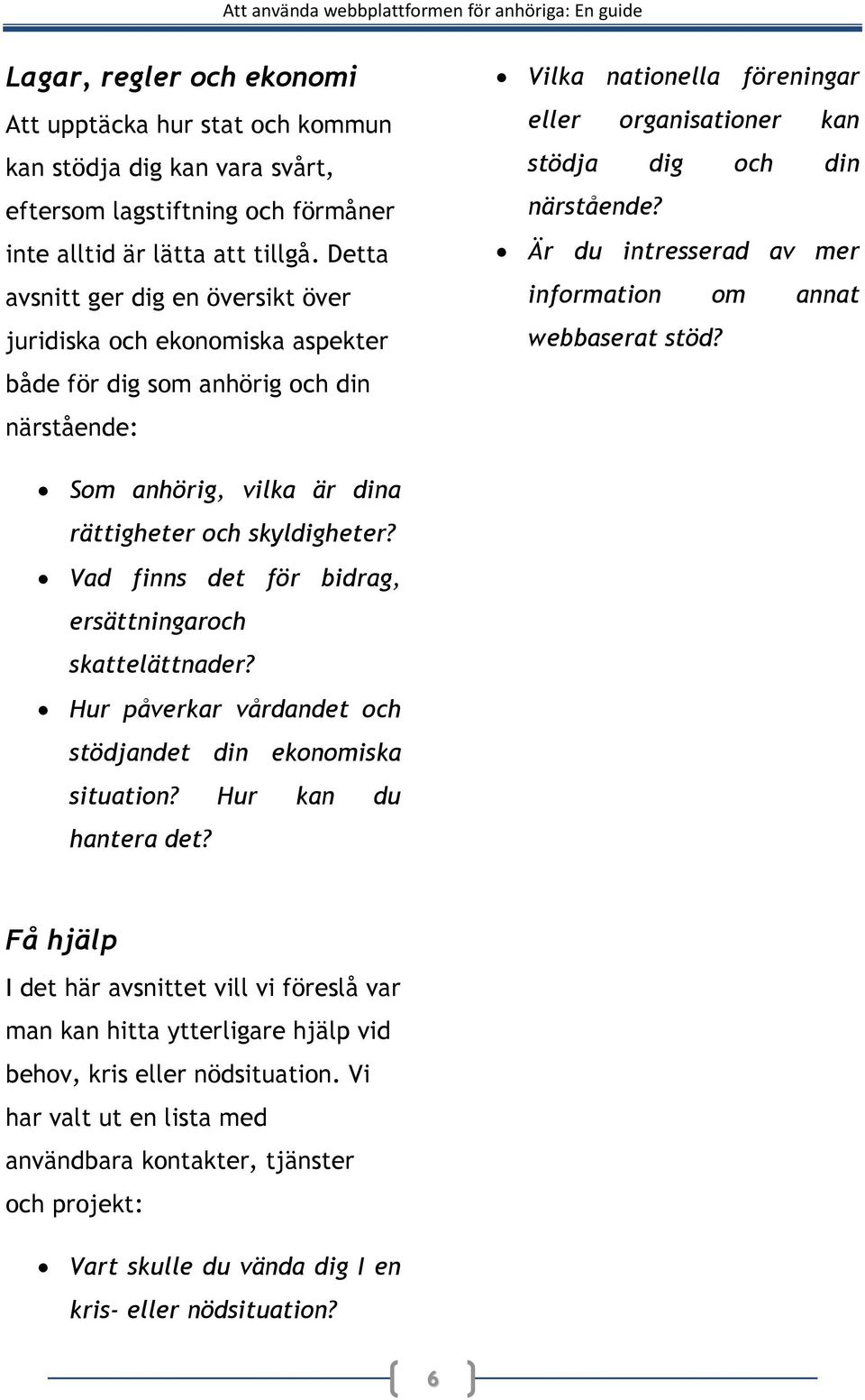 närstående? Är du intresserad av mer information om annat webbaserat stöd? Som anhörig, vilka är dina rättigheter och skyldigheter? Vad finns det för bidrag, ersättningaroch skattelättnader?