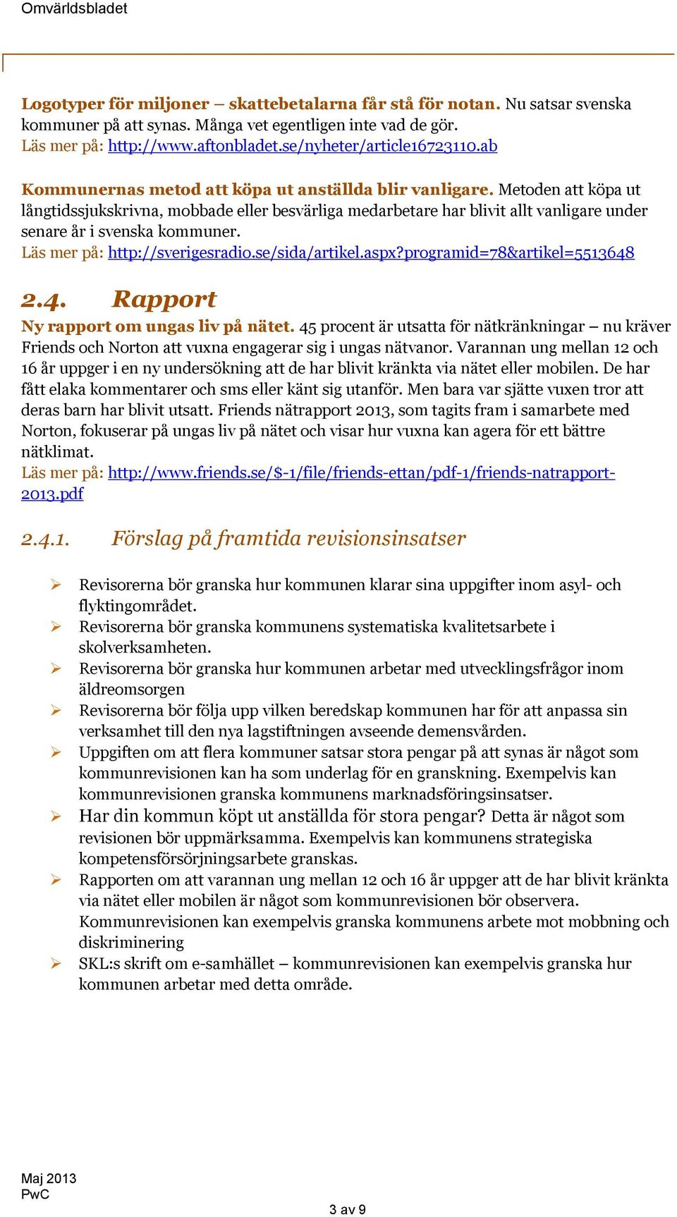 Läs mer på: http://sverigesradio.se/sida/artikel.aspx?programid=78&artikel=5513648 2.4. Rapport Ny rapport om ungas liv på nätet.