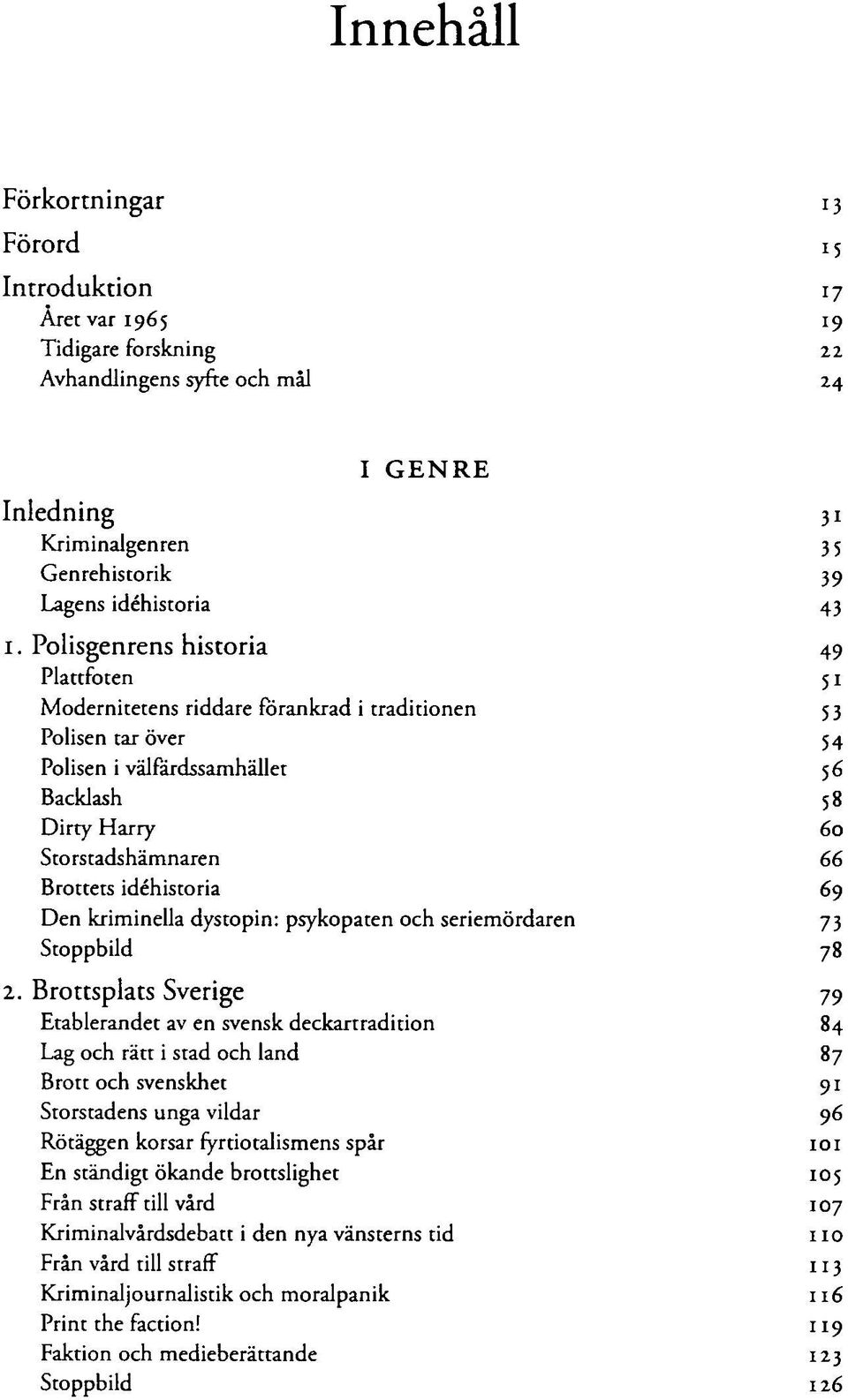 Brottets idéhistoria 69 Den kriminella dystopin: psykopaten och seriemördaren 73 Stoppbild 78 2.