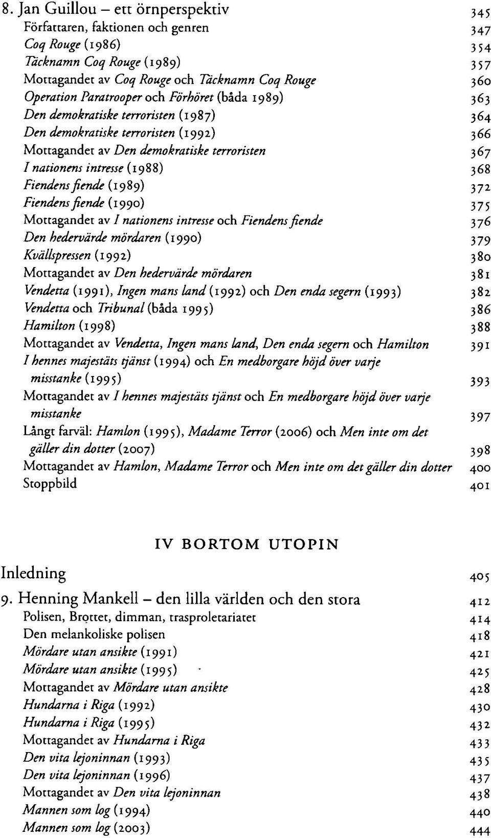 368 Fiendens fiende (1989) 372 Fiendens fiende (1990) 375 Mottagandet av I nationens intresse och Fiendens fiende 376 Den hedervärde mördaren (1990) 379 Kvällspressen (1992) 380 Mottagandet av Den