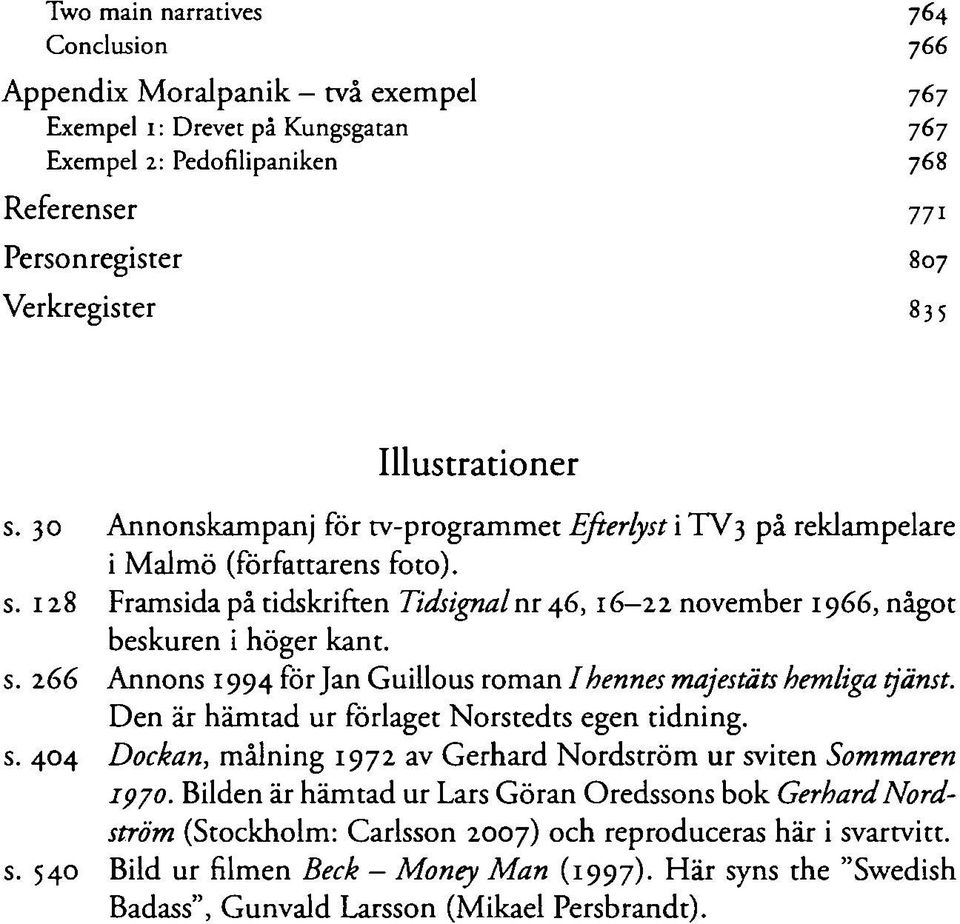 128 Framsida på tidskriften Tidsignal nr 46, 16 22 november 1966, något beskuren i höger kant. s. 266 Annons 1994 för Jan Guillous roman I hennes majestäts hemliga tjänst.