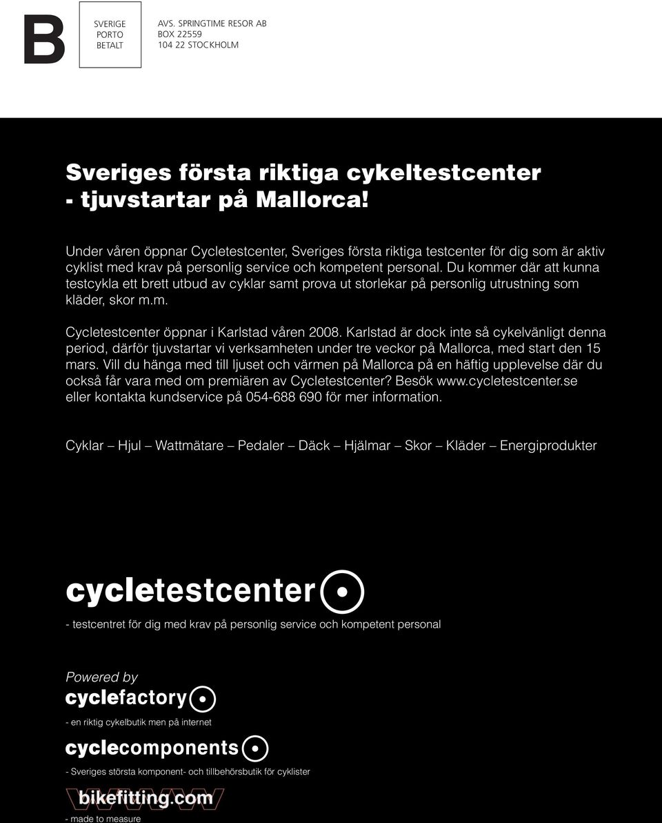 Du kommer där att kunna testcykla ett brett utbud av cyklar samt prova ut storlekar på personlig utrustning som kläder, skor m.m. Cycletestcenter öppnar i Karlstad våren 2008.