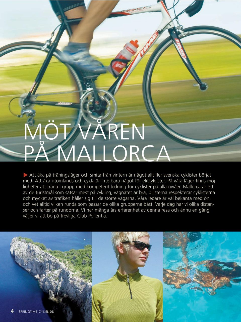 Mallorca är ett av de turistmål som satsar mest på cykling, vägnätet är bra, bilisterna respekterar cyklisterna och mycket av trafiken håller sig till de större vägarna.