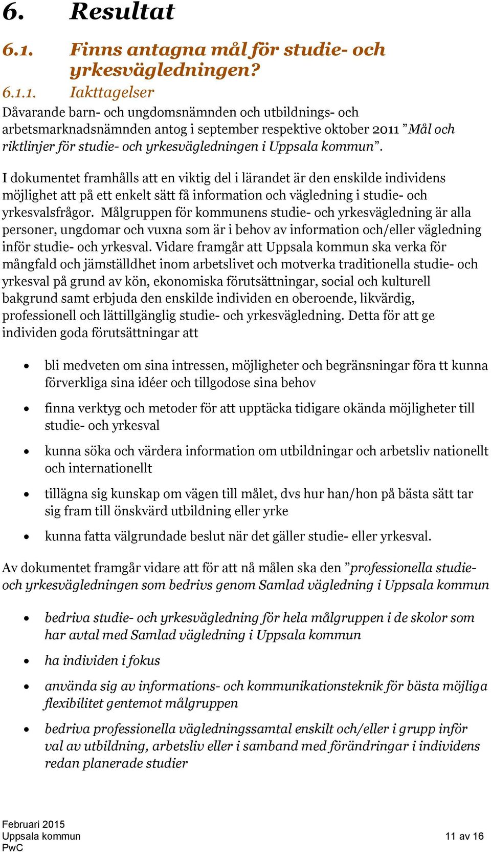 1. Iakttagelser Dåvarande barn- och ungdomsnämnden och utbildnings- och arbetsmarknadsnämnden antog i september respektive oktober 2011 Mål och riktlinjer för studie- och yrkesvägledningen i Uppsala