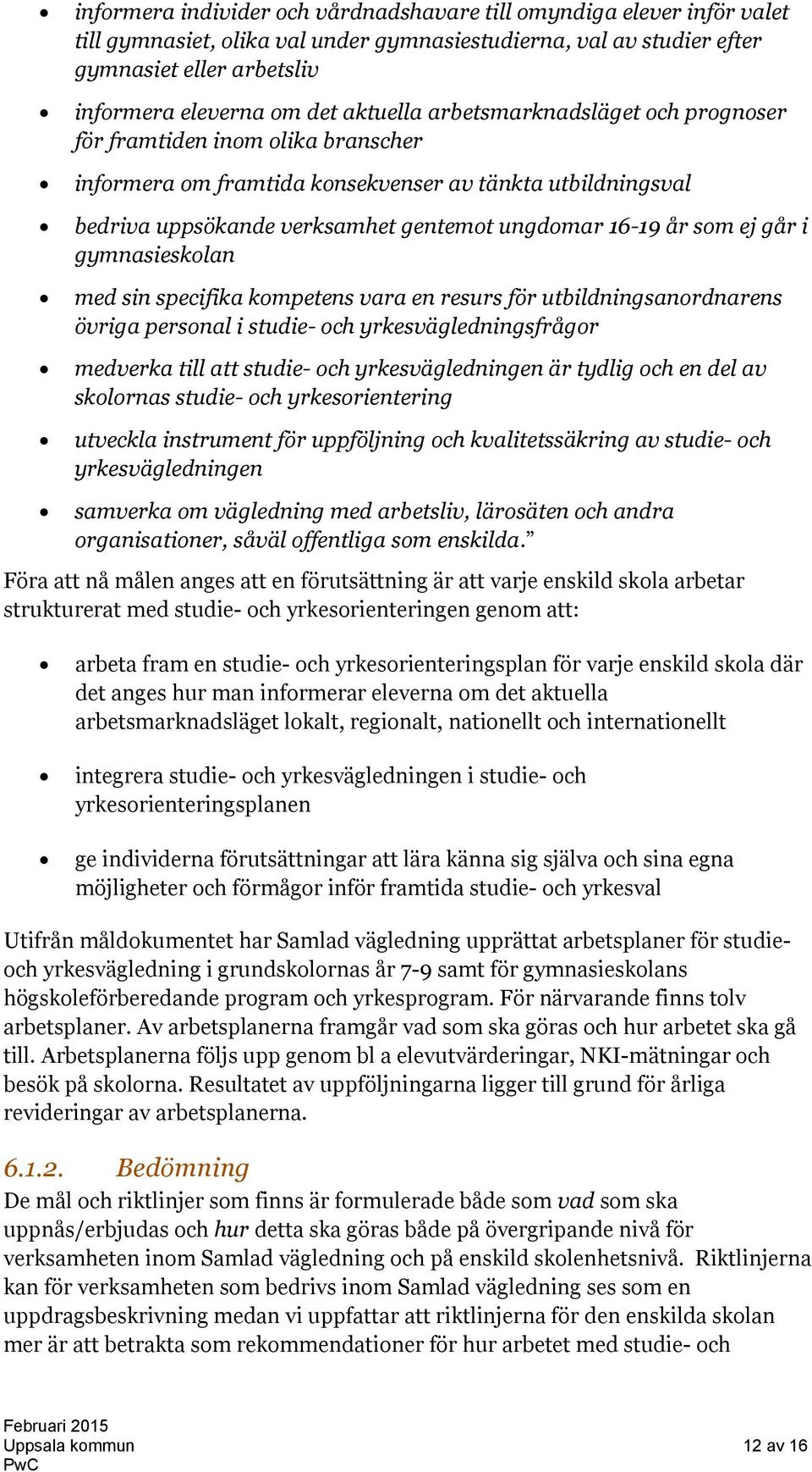 ej går i gymnasieskolan med sin specifika kompetens vara en resurs för utbildningsanordnarens övriga personal i studie- och yrkesvägledningsfrågor medverka till att studie- och yrkesvägledningen är