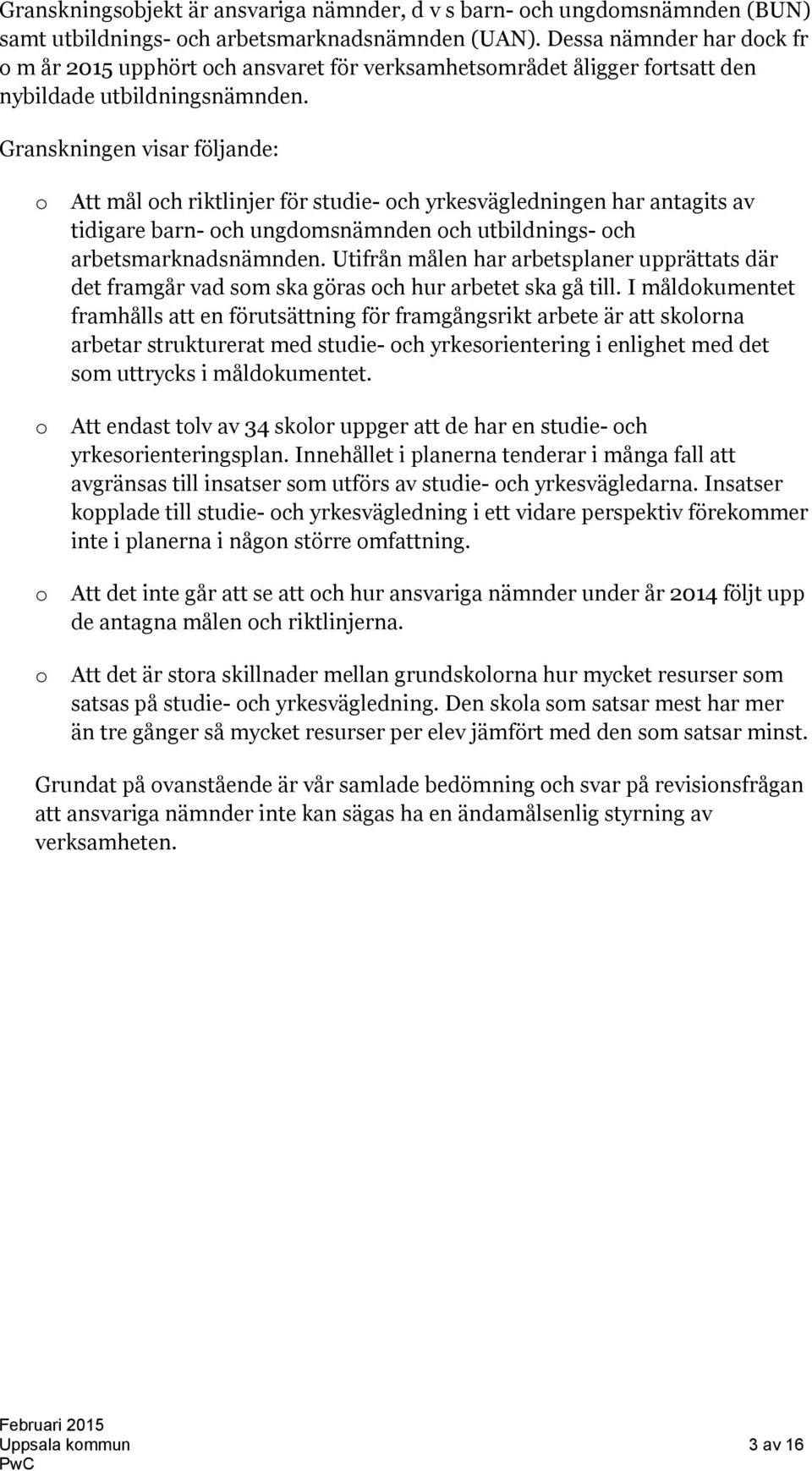 Granskningen visar följande: o Att mål och riktlinjer för studie- och yrkesvägledningen har antagits av tidigare barn- och ungdomsnämnden och utbildnings- och arbetsmarknadsnämnden.