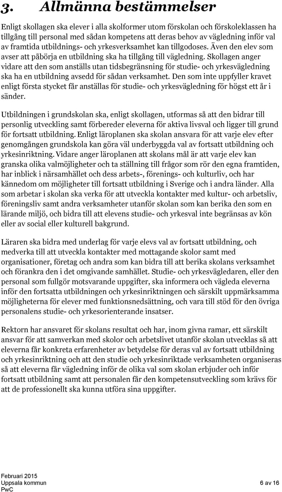 Skollagen anger vidare att den som anställs utan tidsbegränsning för studie- och yrkesvägledning ska ha en utbildning avsedd för sådan verksamhet.