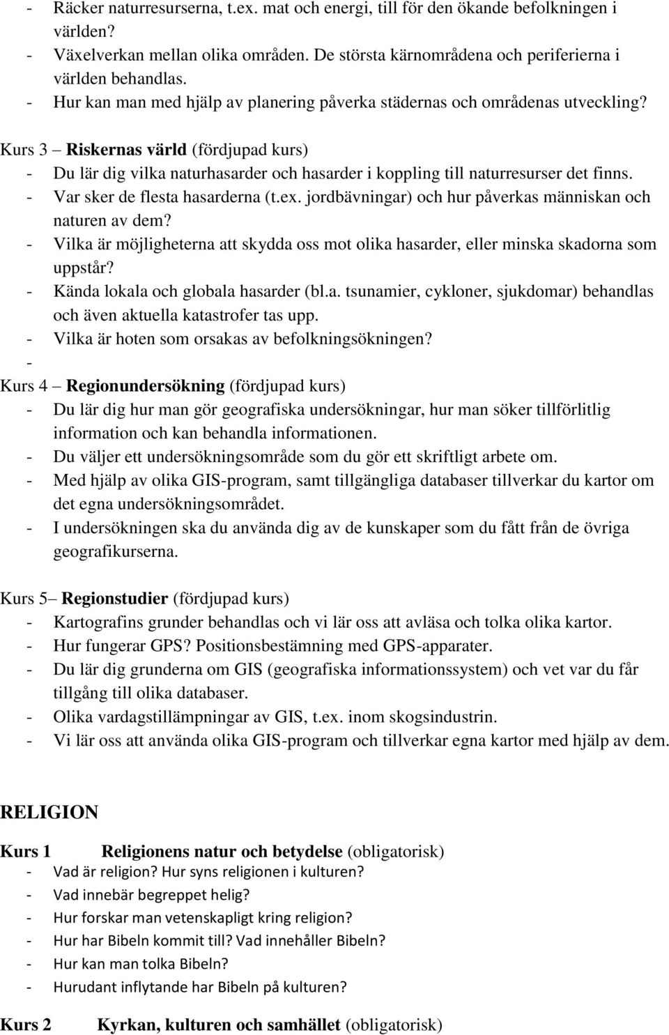 Kurs 3 Riskernas värld (fördjupad kurs) - Du lär dig vilka naturhasarder och hasarder i koppling till naturresurser det finns. - Var sker de flesta hasarderna (t.ex.