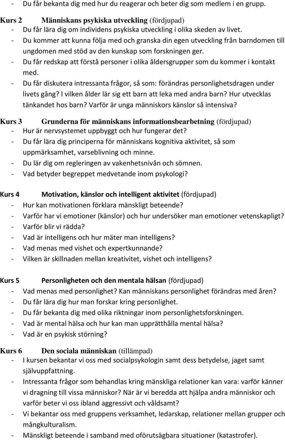 - Du kommer att kunna följa med och granska din egen utveckling från barndomen till ungdomen med stöd av den kunskap som forskningen ger.