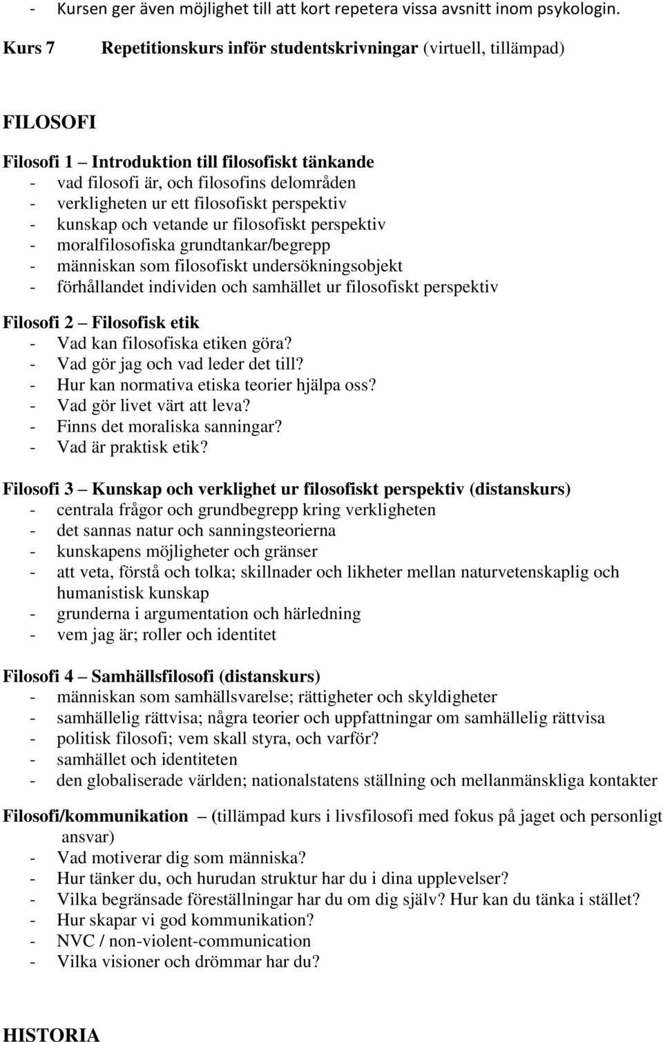 filosofiskt perspektiv - kunskap och vetande ur filosofiskt perspektiv - moralfilosofiska grundtankar/begrepp - människan som filosofiskt undersökningsobjekt - förhållandet individen och samhället ur