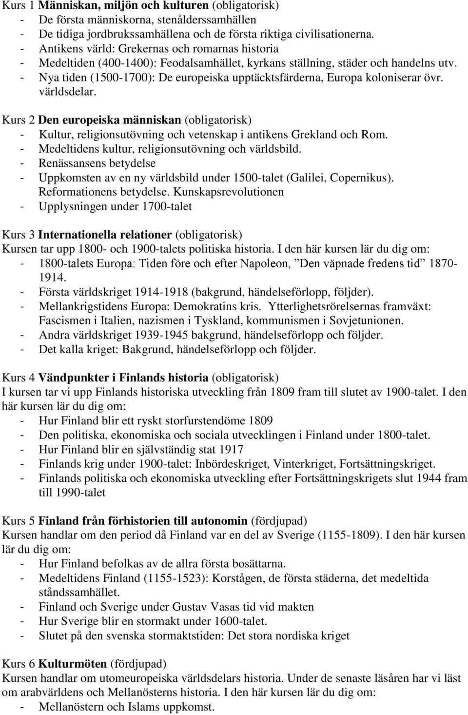 - Nya tiden (1500-1700): De europeiska upptäcktsfärderna, Europa koloniserar övr. världsdelar.